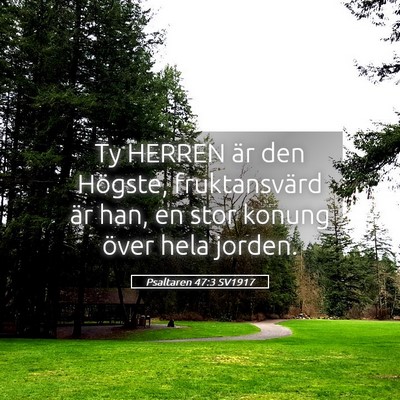 Picture 05 - Psaltaren 47:3 SV1917 - Ty HERREN är den Högste, fruktansvärd är han, - Bible Verse Picture