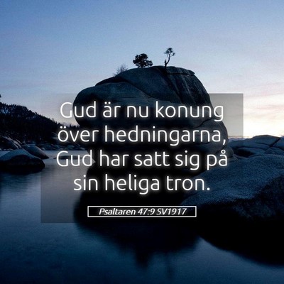 Picture 05 - Psaltaren 47:9 SV1917 - Gud är nu konung över hedningarna, Gud har satt - Bible Verse Picture