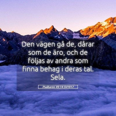 Picture 05 - Psaltaren 49:14 SV1917 - Den vägen gå de, dårar som de äro, och de - Bible Verse Picture