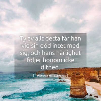 Picture 05 - Psaltaren 49:18 SV1917 - Ty av allt detta får han vid sin död intet med - Bible Verse Picture