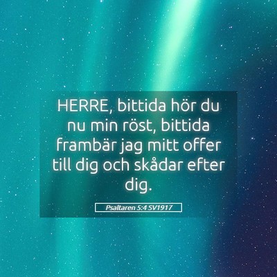 Picture 05 - Psaltaren 5:4 SV1917 - HERRE, bittida hör du nu min röst, bittida - Bible Verse Picture