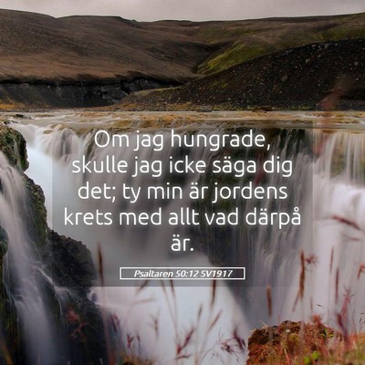 Picture 05 - Psaltaren 50:12 SV1917 - Om jag hungrade, skulle jag icke säga dig det; - Bible Verse Picture