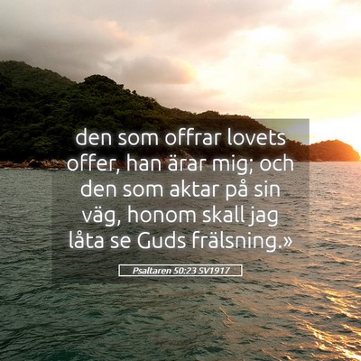 Picture 05 - Psaltaren 50:23 SV1917 - den som offrar lovets offer, han ärar mig; och - Bible Verse Picture