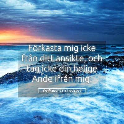 Picture 05 - Psaltaren 51:13 SV1917 - Förkasta mig icke från ditt ansikte, och tag - Bible Verse Picture