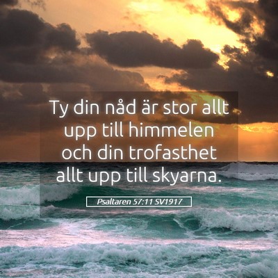 Picture 05 - Psaltaren 57:11 SV1917 - Ty din nåd är stor allt upp till himmelen och - Bible Verse Picture