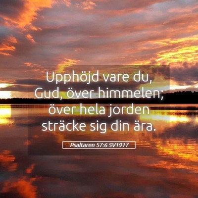 Picture 05 - Psaltaren 57:6 SV1917 - Upphöjd vare du, Gud, över himmelen; över hela - Bible Verse Picture