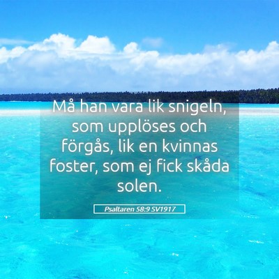 Picture 05 - Psaltaren 58:9 SV1917 - Må han vara lik snigeln, som upplöses och - Bible Verse Picture