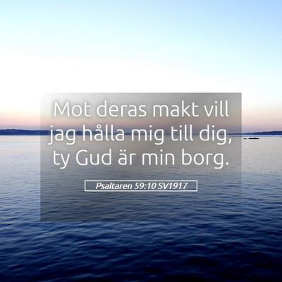 Picture 05 - Psaltaren 59:10 SV1917 - Mot deras makt vill jag hålla mig till dig, ty - Bible Verse Picture