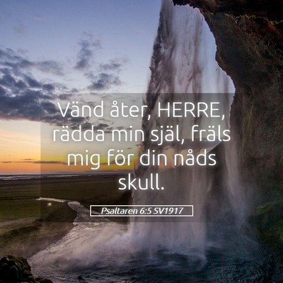 Picture 05 - Psaltaren 6:5 SV1917 - Vänd åter, HERRE, rädda min själ, fräls mig - Bible Verse Picture