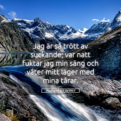 Picture 05 - Psaltaren 6:7 SV1917 - Jag är så trött av suckande; var natt fuktar - Bible Verse Picture