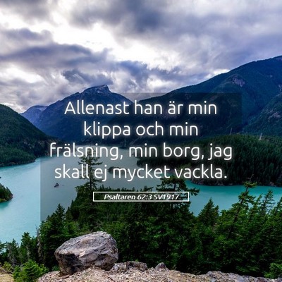 Picture 05 - Psaltaren 62:3 SV1917 - Allenast han är min klippa och min frälsning, - Bible Verse Picture