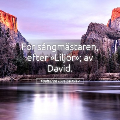 Picture 05 - Psaltaren 69:1 SV1917 - För sångmästaren, efter »Liljor»; av - Bible Verse Picture