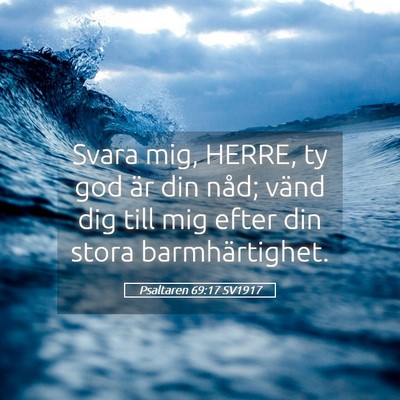 Picture 05 - Psaltaren 69:17 SV1917 - Svara mig, HERRE, ty god är din nåd; vänd dig - Bible Verse Picture