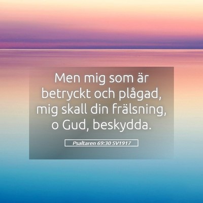 Picture 05 - Psaltaren 69:30 SV1917 - Men mig som är betryckt och plågad, mig skall - Bible Verse Picture