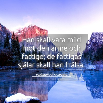 Picture 05 - Psaltaren 72:13 SV1917 - Han skall vara mild mot den arme och fattige; de - Bible Verse Picture