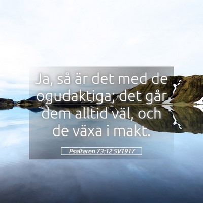 Picture 05 - Psaltaren 73:12 SV1917 - Ja, så är det med de ogudaktiga; det går dem - Bible Verse Picture