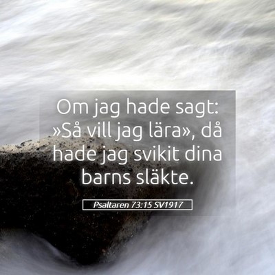 Picture 05 - Psaltaren 73:15 SV1917 - Om jag hade sagt: »Så vill jag lära», då - Bible Verse Picture