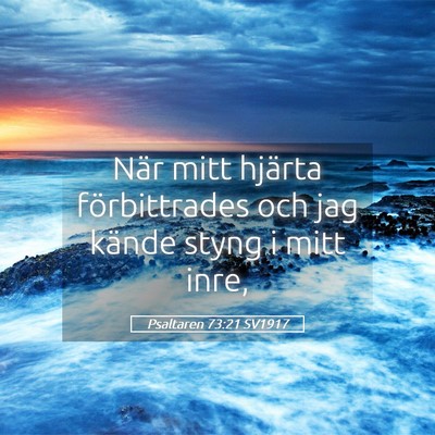 Picture 05 - Psaltaren 73:21 SV1917 - När mitt hjärta förbittrades och jag kände - Bible Verse Picture