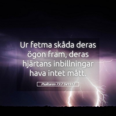 Picture 05 - Psaltaren 73:7 SV1917 - Ur fetma skåda deras ögon fram, deras hjärtans - Bible Verse Picture