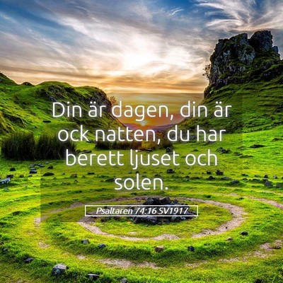 Picture 05 - Psaltaren 74:16 SV1917 - Din är dagen, din är ock natten, du har berett - Bible Verse Picture
