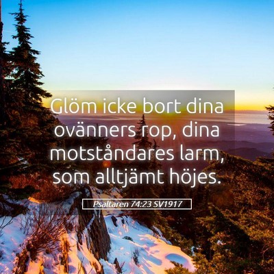Picture 05 - Psaltaren 74:23 SV1917 - Glöm icke bort dina ovänners rop, dina - Bible Verse Picture