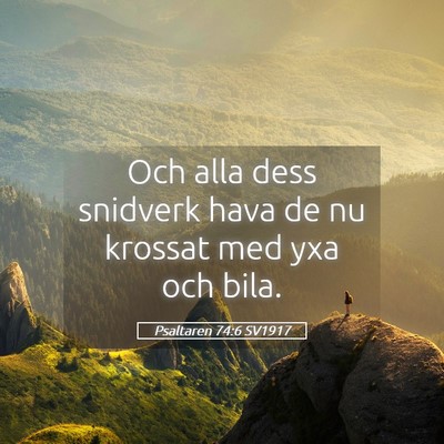 Picture 05 - Psaltaren 74:6 SV1917 - Och alla dess snidverk hava de nu krossat med yxa - Bible Verse Picture
