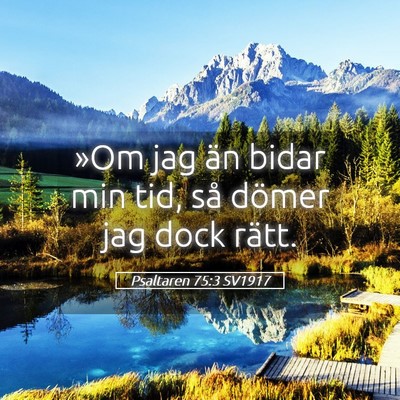 Picture 05 - Psaltaren 75:3 SV1917 - »Om jag än bidar min tid, så dömer jag dock - Bible Verse Picture