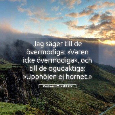 Picture 05 - Psaltaren 75:5 SV1917 - Jag säger till de övermodiga: »Varen icke - Bible Verse Picture