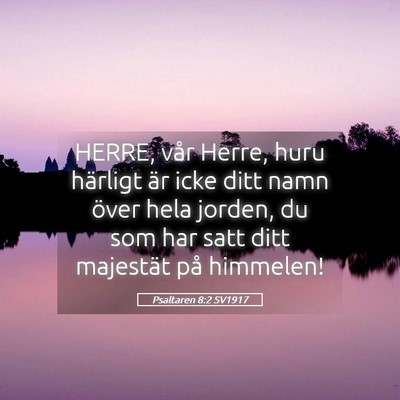 Picture 05 - Psaltaren 8:2 SV1917 - HERRE, vår Herre, huru härligt är icke ditt - Bible Verse Picture