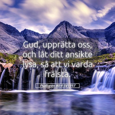 Picture 05 - Psaltaren 80:4 SV1917 - Gud, upprätta oss, och låt ditt ansikte lysa, - Bible Verse Picture