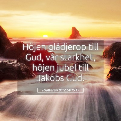 Picture 05 - Psaltaren 81:2 SV1917 - Höjen glädjerop till Gud, vår starkhet, höjen - Bible Verse Picture