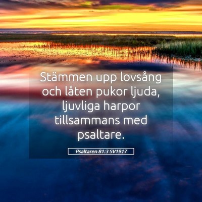 Picture 05 - Psaltaren 81:3 SV1917 - Stämmen upp lovsång och låten pukor ljuda, - Bible Verse Picture