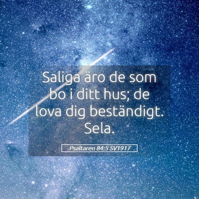 Picture 05 - Psaltaren 84:5 SV1917 - Saliga äro de som bo i ditt hus; de lova dig - Bible Verse Picture