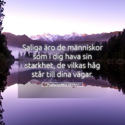 Picture 05 - Psaltaren 84:6 SV1917 - Saliga äro de människor som i dig hava sin - Bible Verse Picture