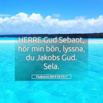 Picture 05 - Psaltaren 84:9 SV1917 - HERRE Gud Sebaot, hör min bön, lyssna, du - Bible Verse Picture