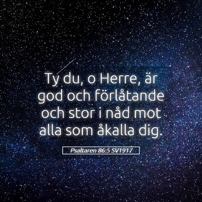 Picture 05 - Psaltaren 86:5 SV1917 - Ty du, o Herre, är god och förlåtande och stor - Bible Verse Picture