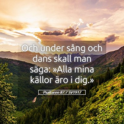 Picture 05 - Psaltaren 87:7 SV1917 - Och under sång och dans skall man säga: »Alla - Bible Verse Picture