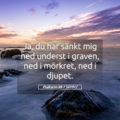 Picture 05 - Psaltaren 88:7 SV1917 - Ja, du har sänkt mig ned underst i graven, ned i - Bible Verse Picture
