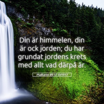Picture 05 - Psaltaren 89:12 SV1917 - Din är himmelen, din är ock jorden; du har - Bible Verse Picture