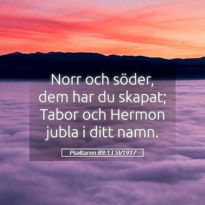 Picture 05 - Psaltaren 89:13 SV1917 - Norr och söder, dem har du skapat; Tabor och - Bible Verse Picture
