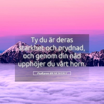 Picture 05 - Psaltaren 89:18 SV1917 - Ty du är deras starkhet och prydnad, och genom - Bible Verse Picture