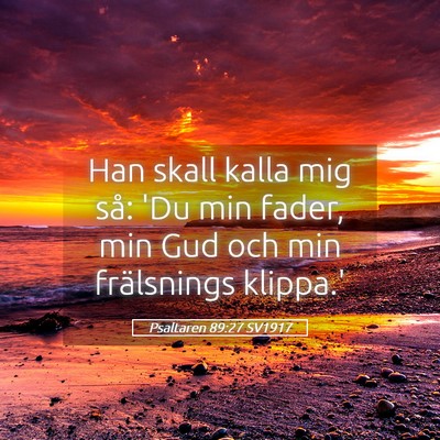 Picture 05 - Psaltaren 89:27 SV1917 - Han skall kalla mig så: 'Du min fader, min Gud - Bible Verse Picture