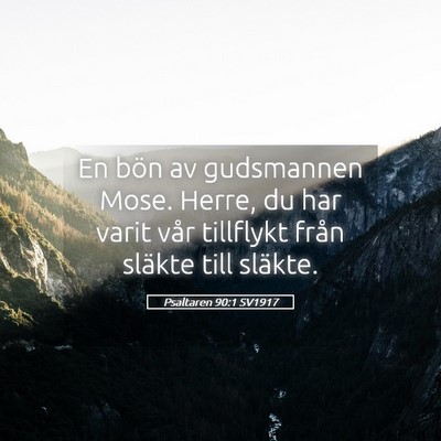 Picture 05 - Psaltaren 90:1 SV1917 - En bön av gudsmannen Mose. Herre, du har varit - Bible Verse Picture