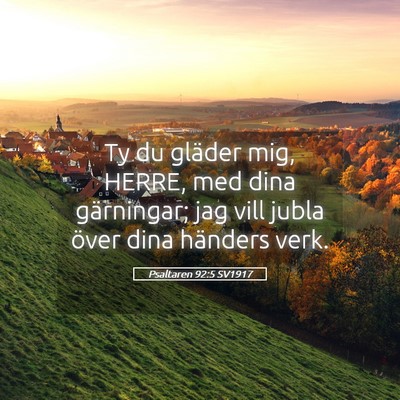 Picture 05 - Psaltaren 92:5 SV1917 - Ty du gläder mig, HERRE, med dina gärningar; - Bible Verse Picture