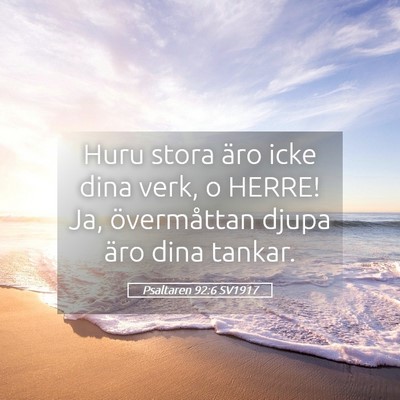 Picture 05 - Psaltaren 92:6 SV1917 - Huru stora äro icke dina verk, o HERRE! Ja, - Bible Verse Picture