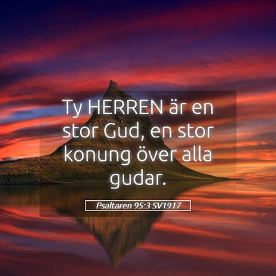 Picture 05 - Psaltaren 95:3 SV1917 - Ty HERREN är en stor Gud, en stor konung över - Bible Verse Picture