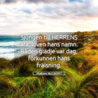 Picture 05 - Psaltaren 96:2 SV1917 - Sjungen till HERRENS ära, loven hans namn. - Bible Verse Picture