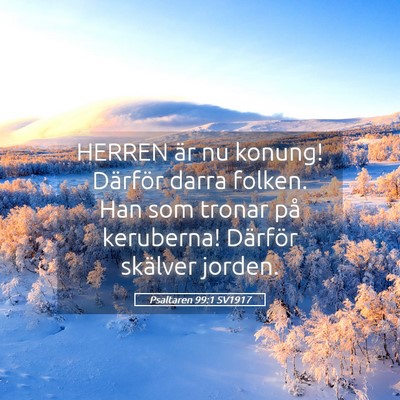 Picture 05 - Psaltaren 99:1 SV1917 - HERREN är nu konung! Därför darra folken. Han - Bible Verse Picture