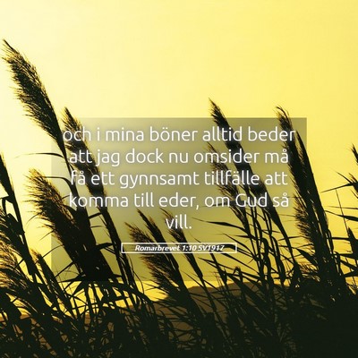 Picture 05 - Romarbrevet 1:10 SV1917 - och i mina böner alltid beder att jag dock nu - Bible Verse Picture