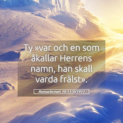 Picture 05 - Romarbrevet 10:13 SV1917 - Ty »var och en som åkallar Herrens namn, han - Bible Verse Picture